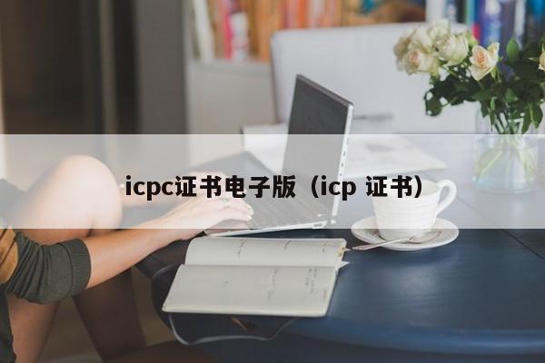 icpc证书电子版（icp 证书）