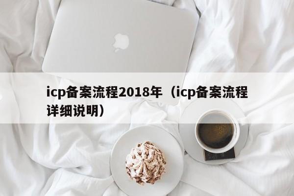 icp备案流程2018年（icp备案流程详细说明）