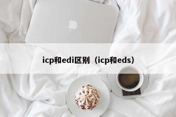 icp和edi区别（icp和eds）