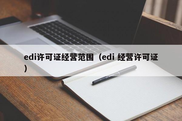 edi许可证经营范围（edi 经营许可证）