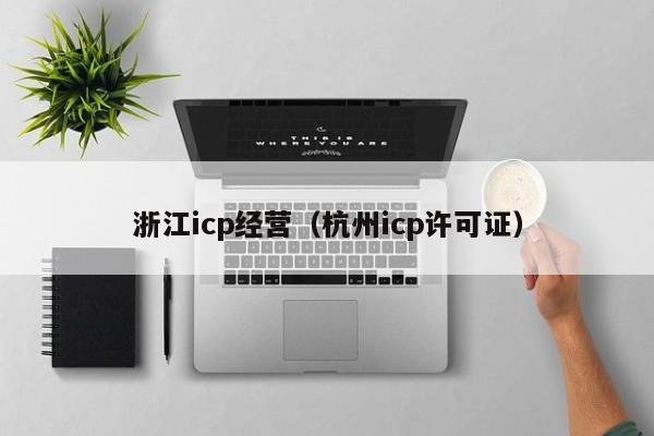 浙江icp经营（杭州icp许可证）