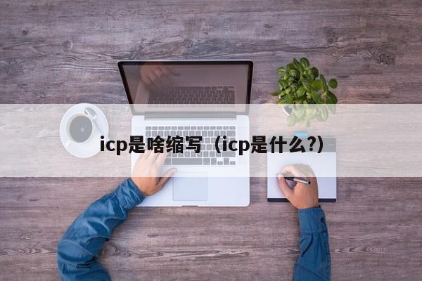 icp是啥缩写（icp是什么?）