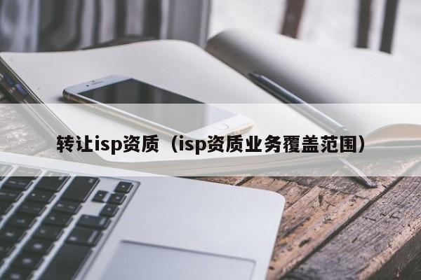 转让isp资质（isp资质业务覆盖范围）