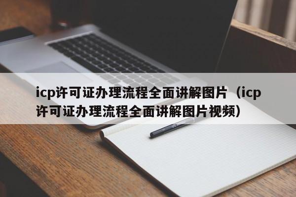 icp许可证办理流程全面讲解图片（icp许可证办理流程全面讲解图片视频）