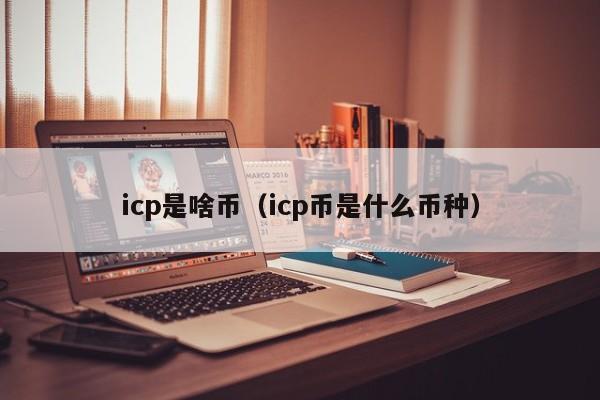 icp是啥币（icp币是什么币种）