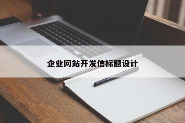 企业网站开发信标题设计