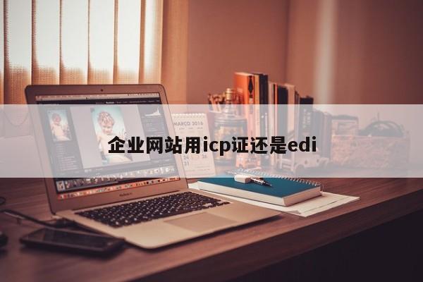 企业网站用icp证还是edi